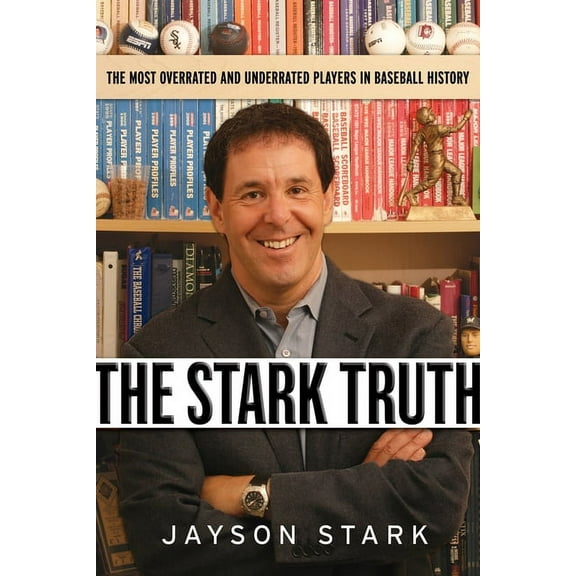 The Stark Truth : The Most Overrated and Underrated Players in Baseball History (Hardcover)