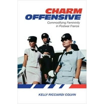 Charm Offensive: Commodifying Femininity in Postwar France, (Hardcover)