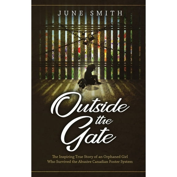 Outside the Gate: The Inspiring True Story of an Orphaned Girl Who Survived the Abusive Canadian Foster System (Paperback)