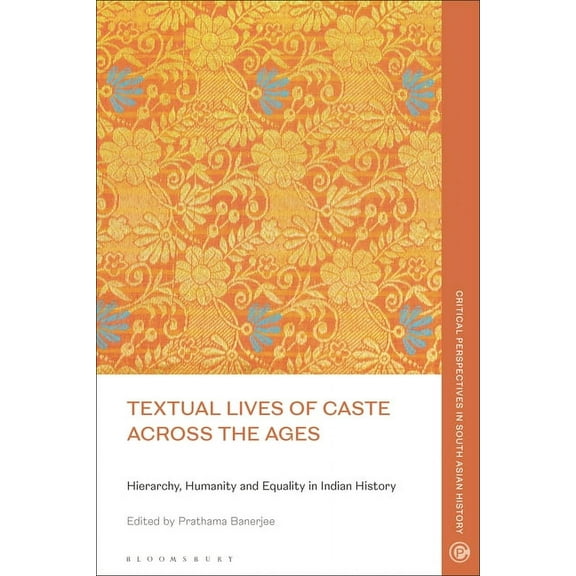Critical Perspectives in South Asian His Textual Lives of Caste Across the Ages: Hierarchy, Humanity and Equality in Indian History, (Hardcover)