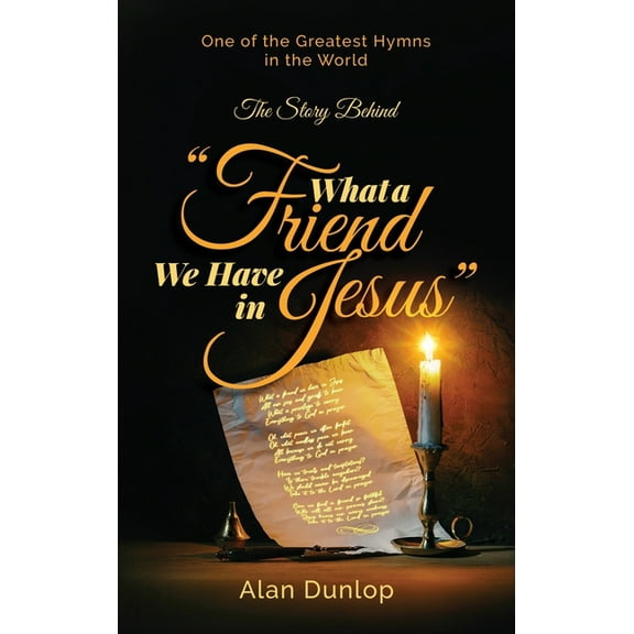 What a Friend we have in Jesus: The Story Behind One of the Greatest Hymns in the World, (Hardcover)