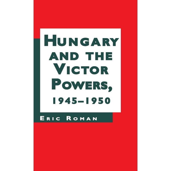 Hungary and the Victor Powers, 1945-1950, (Hardcover)