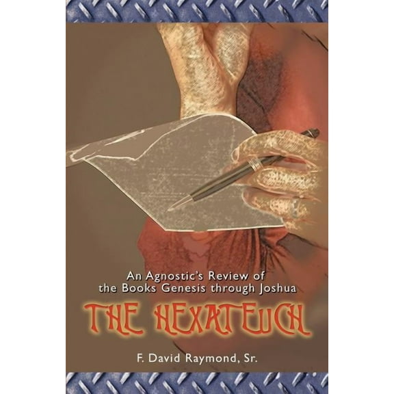 The Hexateuch: An Agnostic's Review of the Books Genesis through Joshua, (Paperback)