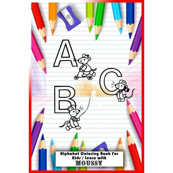 ABC - Alphabet Coloring Book For Kids - Learn with MOUSSY: Alphabet Coloring Book for kids ( Girls / Boys ) with Moussy , (Paperback)