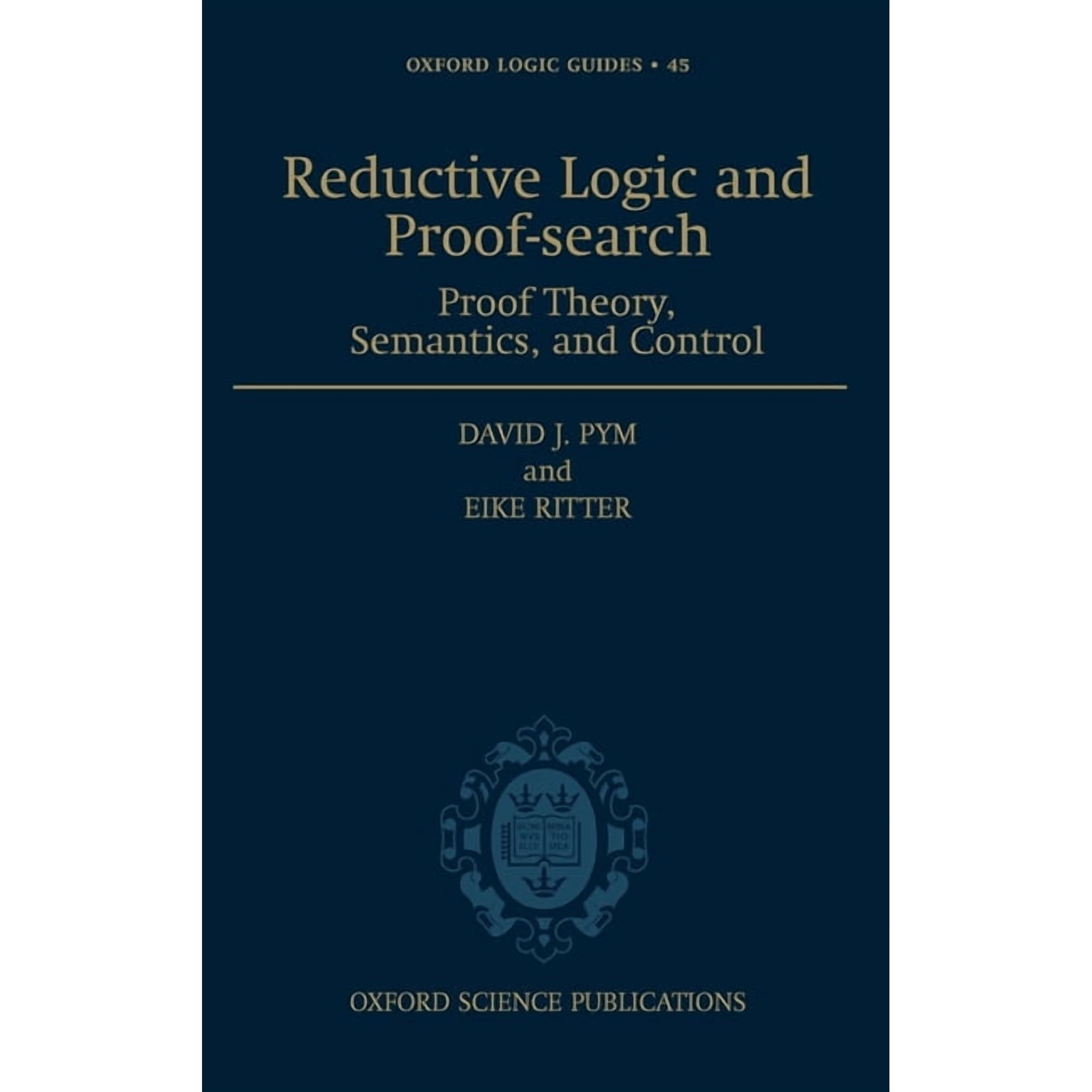Oxford Logic Guides Reductive Logic and Proof-Search: Proof Theory Semantics and Control Book 45 (Hardcover)