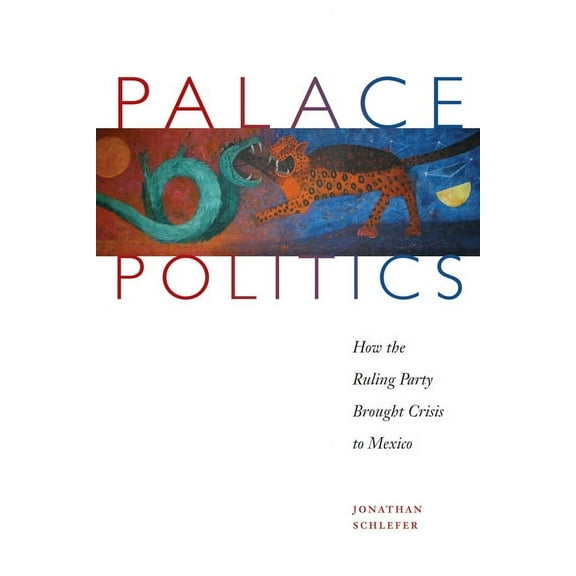 Palace Politics: How the Ruling Party Brought Crisis to Mexico, (Paperback)