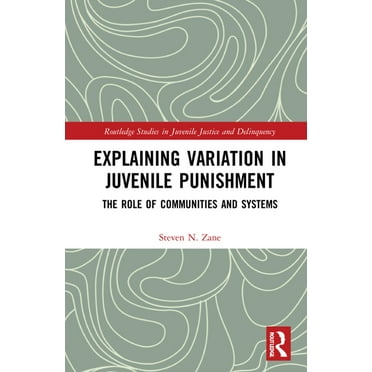Routledge Studies in Juvenile Justice an Explaining Variation in Juvenile Punishment: The Role of Communities and Systems, (Hardcover)