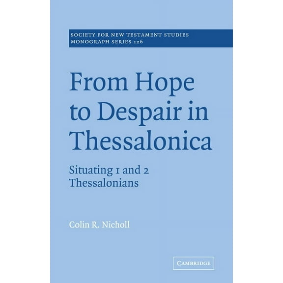 Society for New Testament Studies Monogr From Hope to Despair in Thessalonica: Situating 1 and 2 Thessalonians, Book 126, (Paperback)