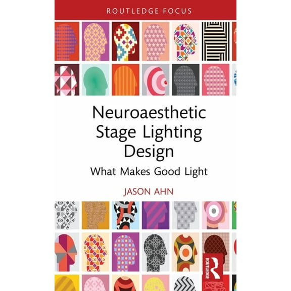 Neuroaesthetic Stage Lighting Design: What Makes Good Light, (Hardcover)
