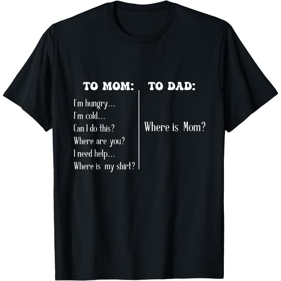 To Mom To Dad Funny Mothers Day Dad Where Is Mom T-Shirt