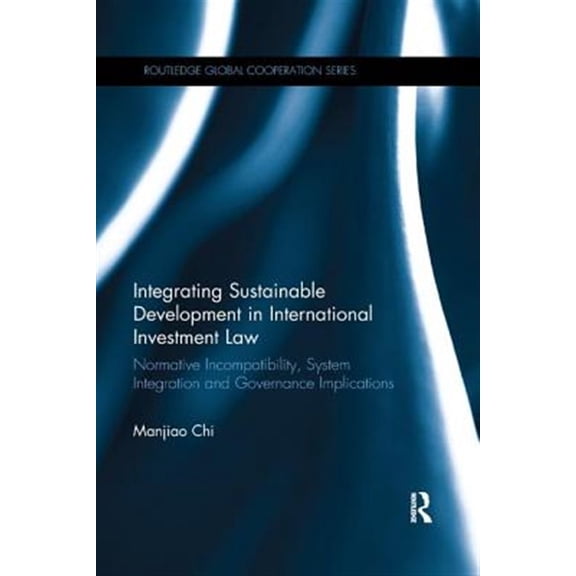 Pre-Owned Routledge Global Cooperation Integrating Sustainable Development in International Investment Law: Normative Incompatibility, System Integration and G, (Paperback)
