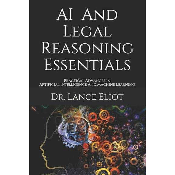 AI And Legal Reasoning Essentials : Practical Advances In Artificial Intelligence And Machine Learning (Paperback)