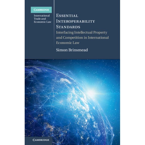 Cambridge International Trade and Econom Essential Interoperability Standards: Interfacing Intellectual Property and Competition in International Economic Law, (Paperback)