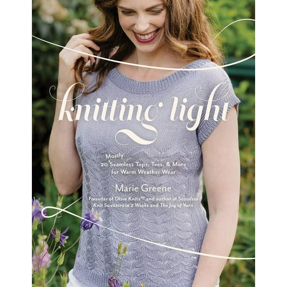 Knitting Light: 20 Mostly Seamless Tops, Tees & More for Warm Weather Wear, (Paperback)