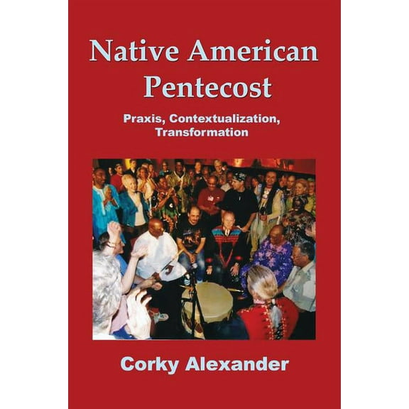 Native American Pentecost: Praxis, Contextualization, Transformation (Paperback)
