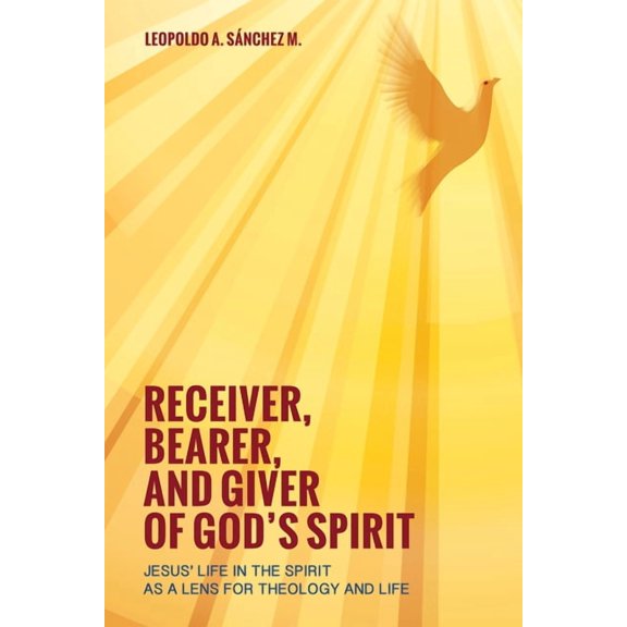 Receiver, Bearer, and Giver of God's Spirit: Jesus' Life in the Spirit as a Lens for Theology and Life, (Hardcover)