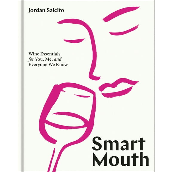 Smart Mouth: Wine Essentials for You, Me, and Everyone We Know, (Hardcover)