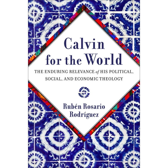 Calvin for the World: The Enduring Relevance of His Political, Social, and Economic Theology, (Paperback)