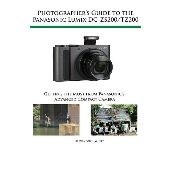 Photographer's Guide to the Panasonic Lumix DC-ZS200/TZ200: Getting the Most from Panasonic's Advanced Compact Camera, (Paperback)