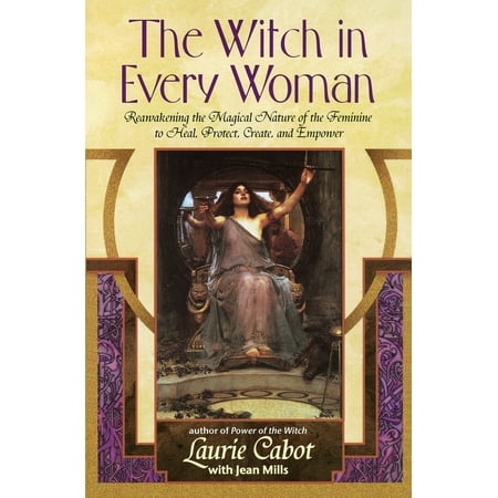 - The Witch in Every Woman : Reawakening the Magical Nature of the Feminine to Heal, Protect, Create, and Empower