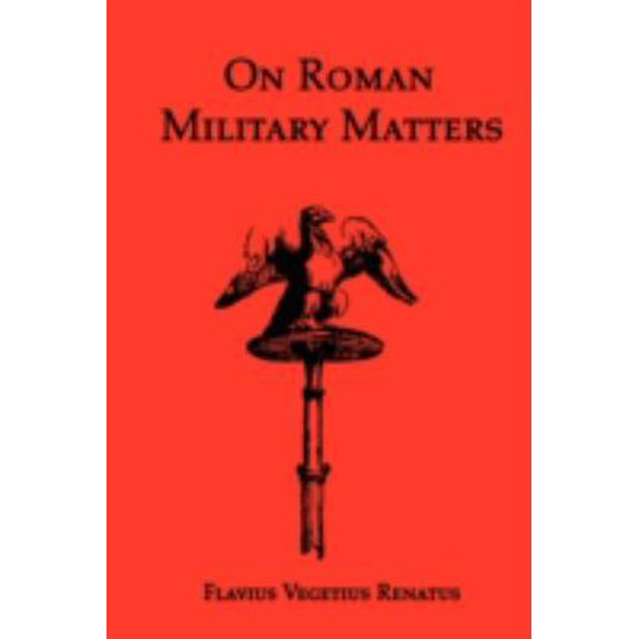 Pre-Owned On Roman Military Matters; A 5th Century Training Manual in Organization, Weapons and Tactics, as Practiced by the Roman Legions (Paperback) 1934941255 9781934941256