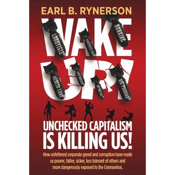 Unchecked Capitalism is Killing Us!: How unfettered corporate greed and corruption have made us poorer, fatter, sicker, less tolerant of others and more dangerously exposed to the coronavirus. (Paperb