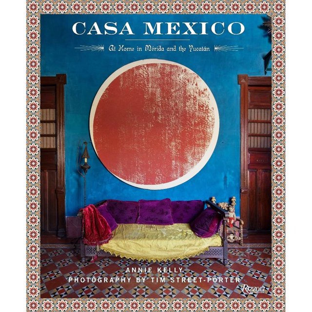Libro Casa Mexico: At Home In Merida And The Yucatan Tapa Dura, Autor Annie Kelly, Editorial Rizzoli
