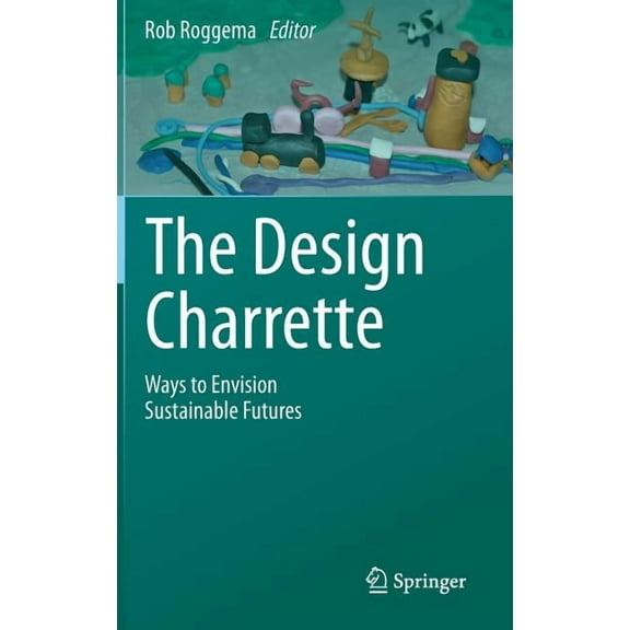 The Design Charrette: Ways to Envision Sustainable Futures, (Hardcover)