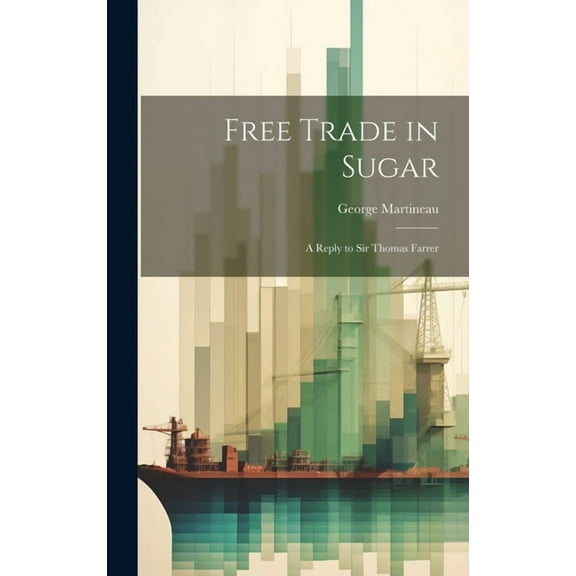 Free Trade in Sugar : A Reply to Sir Thomas Farrer (Hardcover)