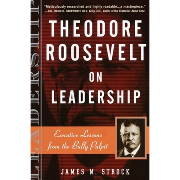 Pre-Owned Theodore Roosevelt on Leadership: Executive Lessons from the Bully Pulpit (Paperback 9780761515395) by James M Strock