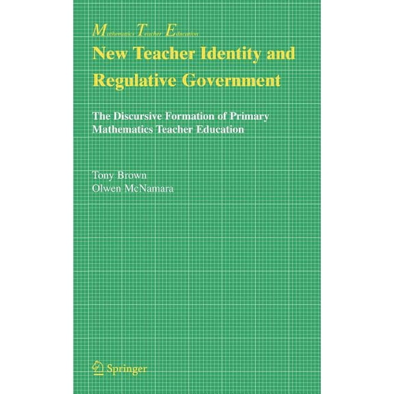 Mathematics Teacher Education New Teacher Identity and Regulative Government: The Discursive Formation of Primary Mathematics Teacher Education, Book 2, (Hardcover)