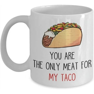 Familyloveshop LLC You Are The Only Meat For My Taco Mug, Funny Valentine's  Day Gift, Taco Lovers Mug, Anniversary Gifts For Him, Husband Coffee Mug,  Best Husband Ever Gift 