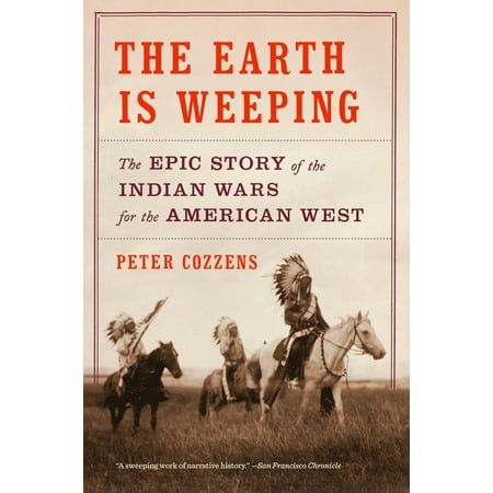 The Earth Is Weeping : The Epic Story of the Indian Wars for the American