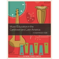 Music Education in the Caribbean and Latin America: A Comprehensive Guide, (Hardcover)