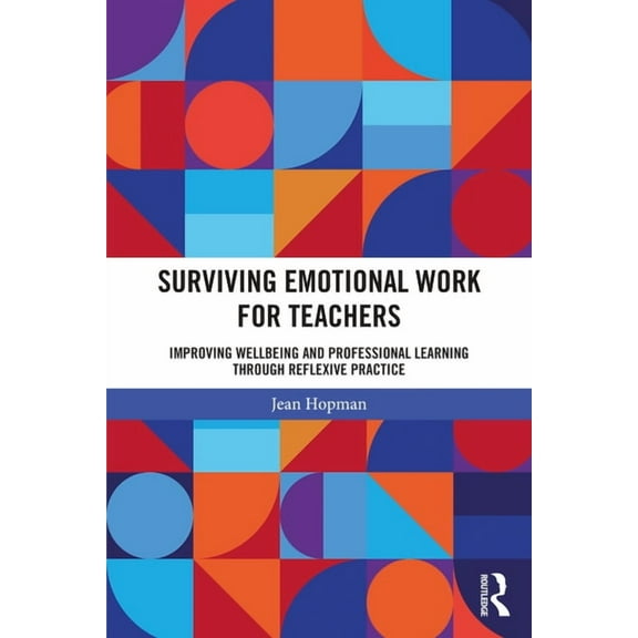 Surviving Emotional Work for Teachers: Improving Wellbeing and Professional Learning Through Reflexive Practice, (Paperback)