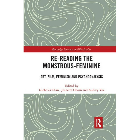 Routledge Advances in Film Studies Re-Reading the Monstrous-Feminine: Art, Film, Feminism and Psychoanalysis, (Paperback)