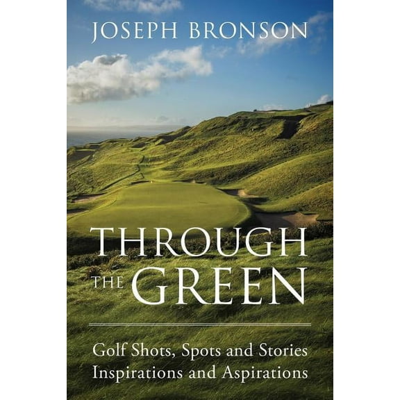 Through the Green: Golf Shots, Spots and Stories Inspirations and Aspirations (Paperback)