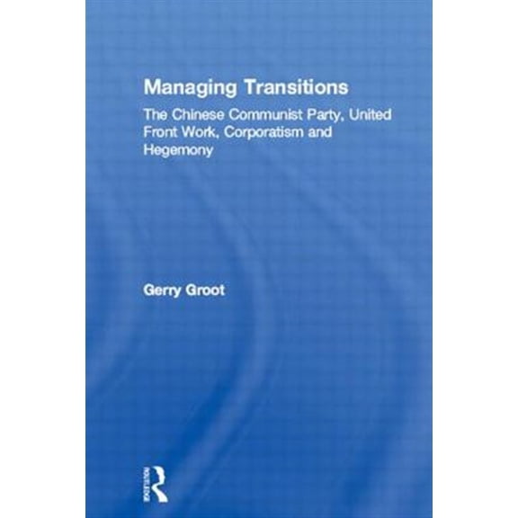 Pre-Owned Managing Transitions: The Chinese Communist Party, United Front Work, Corporatism and Hegemony, (Paperback)