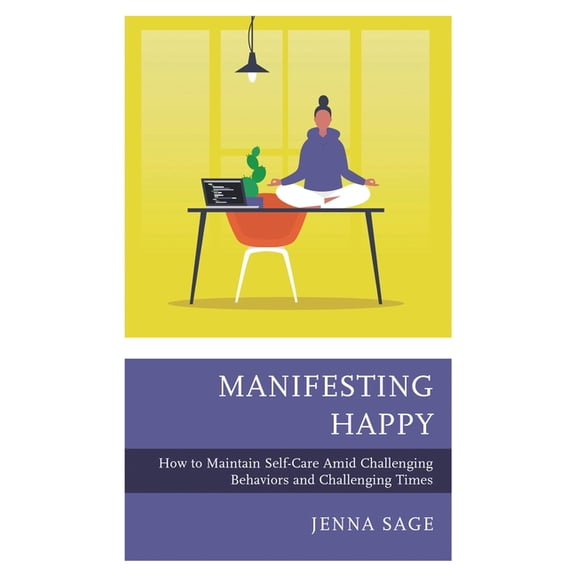 Manifesting Happy: How to Maintain Self-Care Amid Challenging Behaviors and Challenging Times, (Hardcover)