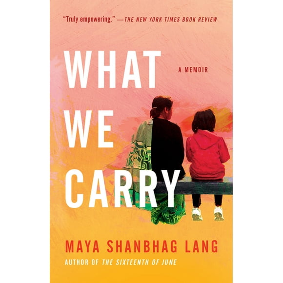 What We Carry: A Memoir  Paperback  0525512411 9780525512417 Maya Shanbhag Lang