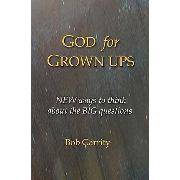 God for Grown Ups: NEW ways to think about the BIG questions (Paperback)