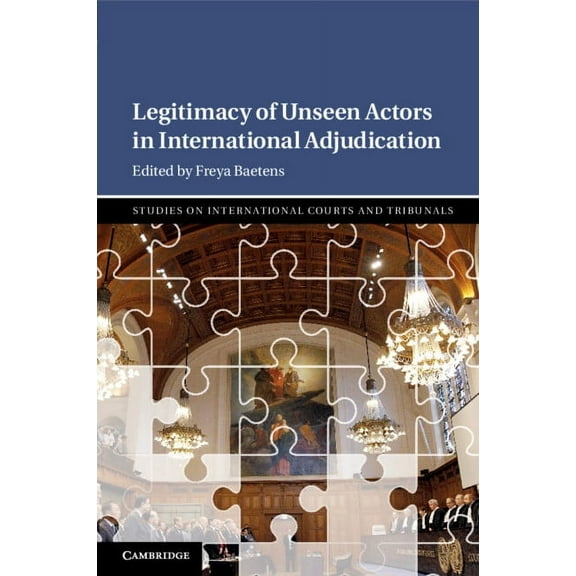 Studies on International Courts and Trib Legitimacy of Unseen Actors in International Adjudication, (Paperback)