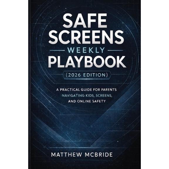 Safe Screens Weekly Playbook (2026 Edition): A Practical Guide for Parents Navigating Kids, Screens, and Online Safety, (Paperback)