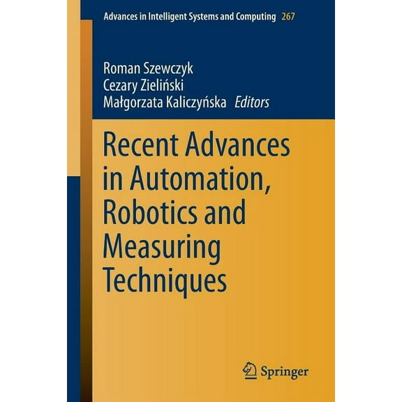 Advances in Intelligent Systems and Comp Recent Advances in Automation, Robotics and Measuring Techniques, Book 267, (Paperback)