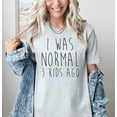 thumbnail image 2 of Moonlight Apparel Funny Mom Shirt Was Normal 3 Kids Ago T-Shirt, Comfort Multi-Colors T-Shirt, Mother's Humor Graphic Tee, Gift for Moms, Soft Cotton Parenting Shirt, Unisex Fit, 2 of 6