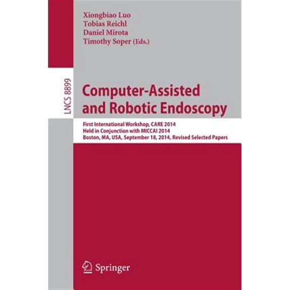 Pre-Owned Computer-Assisted and Robotic Endoscopy: First International Workshop, Care 2014, Held in Conjunction with Miccai 2014, Boston, Ma, Usa, September 18, 2014. Revised Selected Papers (Paperback)