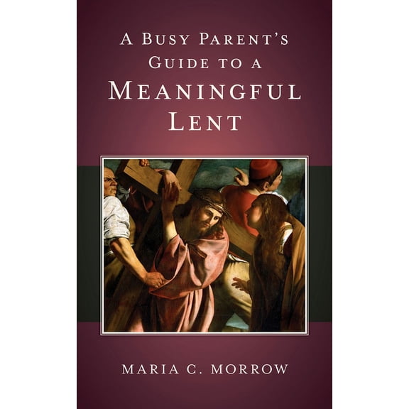 A Busy Parent's Guide to a Meaningful Lent, (Paperback)
