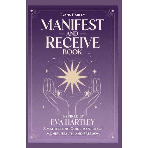 Manifest and Receive Book Inspired by Eva Hartley: A Manifesting Guide to Attract Money, Health, and Freedom, (Paperback)