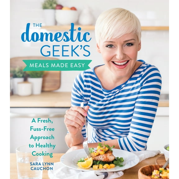 The Domestic Geek's Meals Made Easy: A Fresh, Fuss-Free Approach to Healthy Cooking, (Hardcover)