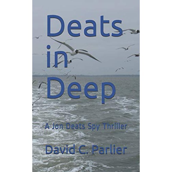 Deats in Deep: A Jon Deats Spy Thriller Paperback 1795197188 9781795197182 David C. Parlier